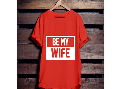 Be My wife T-shirt branding custom t shirt illustration illustrator t shirt design tee typography valentine wife