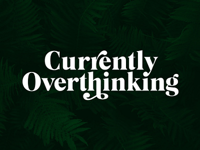 Currently Overthinking botanical currently elegant fern green ligature over plants serif thinking type typogaphy