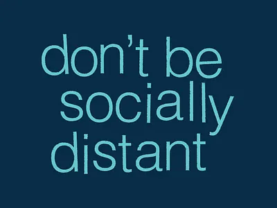 Don't Be Socially Distant covid19 flatten the curve self care social distancing