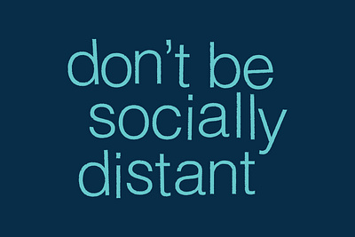 Don't Be Socially Distant covid19 flatten the curve self care social distancing