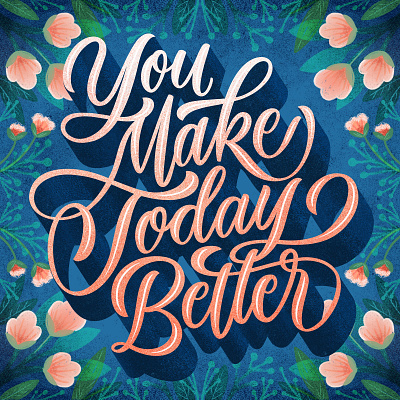 You Make Today Better brush lettering design dimensional lettering flowers hand lettering hand lettering illustration lettering quote type typography