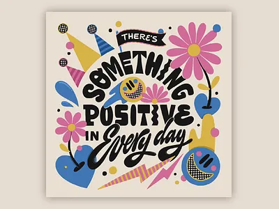 There's Something Positive Every Day 70s bold colorful digital art illustration lettering muralist pattern type typography