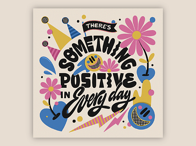 There's Something Positive Every Day 70s bold colorful digital art illustration lettering muralist pattern type typography