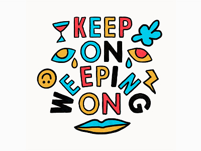 Keep On Weeping On illustration keep on keepin on primary colors sad typography typography design weeping