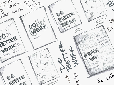 Do Better Work | Book Cover Design Roughs book cover brainstorm design design process dust jacket grayscale ideation inhouse marker sketch rough sketch