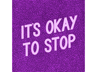 it's okay to stop graphic design lettering pattern texture typography