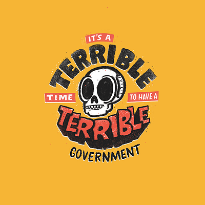 It's a Terrible Time to Have a Terrible Government design hand drawn type illustration lettering skull texture typography