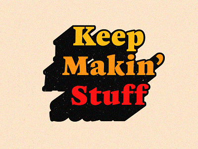 Keep Makin' Stuff adobe color depth everyday everydaydesign grain grain texture grit illustrator makestuff shadow type typepost typography