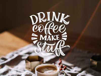 Drink coffee make stuff coffee lettering stuff type