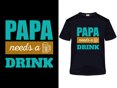 Papa needs a drunk father's day t-shirt animation app branding calligraphy creative decoration design flat hobby icon logo men t shirt shirt slogan stamp typography urban ux vector web