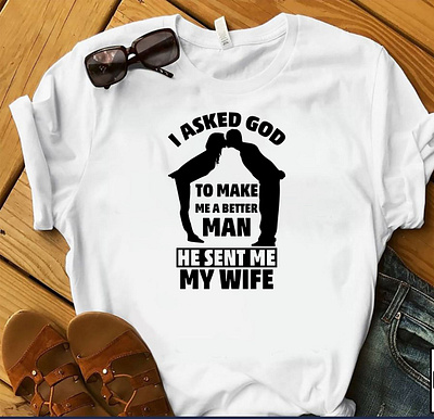 I ASKED GOD, TO MAKE A BETTER MAN, HE SENT ME MY WIFE T-SHIRT design designer designers designs etsy tshirt god tshirt merch by amazon merch design shirt shopify tshirt tees teespring tshirt tshirt art tshirt design tshirt designer tshirtdesign tshirts typography wife tshirt