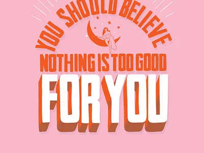 You Should Believe Nothing Is Too Good for YOU believe in yourself confidence design hand lettering illustration lettering pink self love