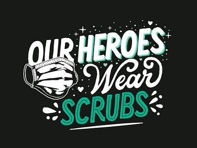 Our Heroes Wear Scrubs COVID-19 Tshirt branding clinician corona virus covid 19 doctor hand lettering health heart hero illustration lettering logo logotype love mask scrubs teal typography