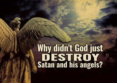 Why didn't God just destroy Satan and his angels? angels god satan war