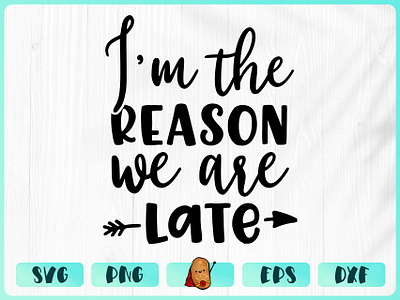 Im The Reason We Are Late apparel baby design branding cricut cut file design merch design t shirt t shirt design vinyl design