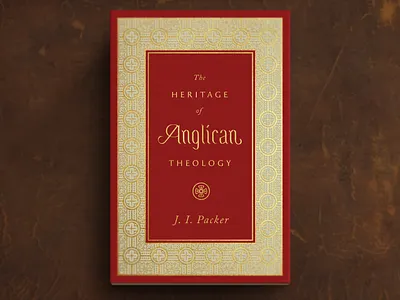 The Heritage of Anglican Theology - J. I. Packer anglican book christian church cross design english foil gold icon illustration oak pattern pattern design red regal royal stained glass type typography