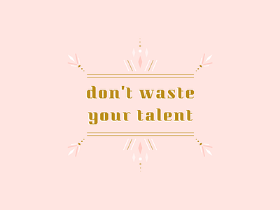 Don't waste your talent art branding design graphic design illustration inspiration lettering mantra pink print type typography vector visual design