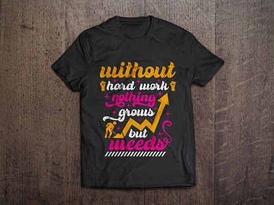 without hard work nothing grows but weeds typography t shirt design graphic grow hard work nothing tshirt tshirt design typography vector weeds