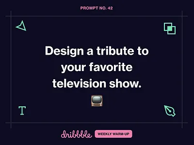 Design a Tribute to Your Favorite TV Show challenge community dribbble dribbbleweeklywarmup fun grow learn prompt weekly warm up