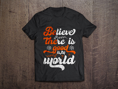 Believe there is good in the world typography t shirt design art artist believe branding calligraphy custom tees design fashion good graphic graphic t shirt illustration tshirt tshirt design typography vector world