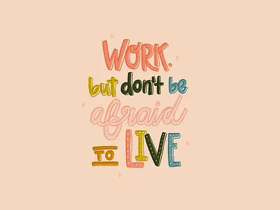 Work. But don't be afraid to live. hand drawn type handlettering illustration quote quote design quotes texture type typographic typography typography art work