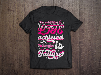 The only thing in life achieved without effort failure t shirt achieve branding calligraphy custom shirt design effort failure fashion graphic graphic tees illustration life style t shirt vector tees thing tshirt tshirt design typography vector