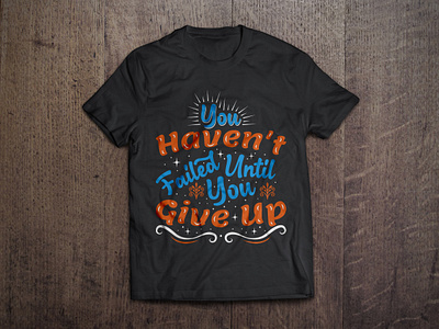 You haven't failed until you give up typography t shirt design art branding calligraphy design failed fashion give up graphic graphic tees hoodies illustration mug design mugs shirt tees texture tshirt tshirt design typography vector