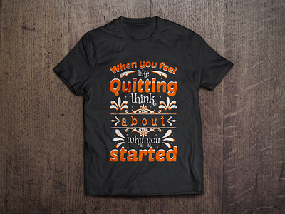 When you feel like quitting think about why you started t shirt art branding calligraphy custom deisgn custom tees design fashion feel graphic illustration like mug mugs design quitting started think tshirt tshirt design typography vector