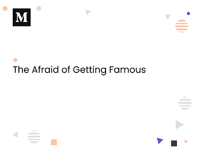 The Afraid of Getting Famous - Medium Article medium medium app mobile app reading app ui design ux design