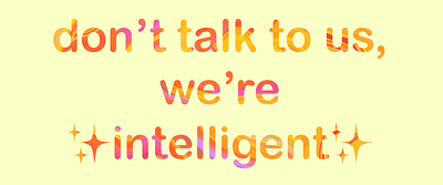 Don’t talk to us, we’re intelligent. design illustration