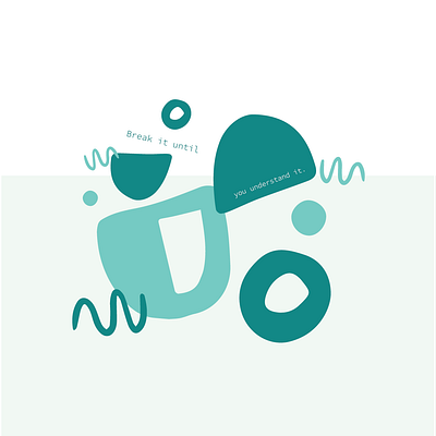 Break it until you understand it. design design art illustration illustration art organic illustration organic shapes understanding