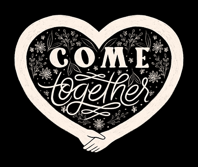 Come Together chalk come together floral hand lettering hands heart holding hands illustration lettering