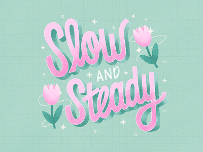 Slow and Steady design floral graphic design hand lettering illustration lettering procreate slow and steady texture typography