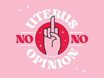 No Uterus No Opinion abortion abortion rights badge empower finger fuck fuck off hand hay logo logo design middle finger no opinion rights space stars uterus women womens rights