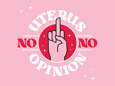 No Uterus No Opinion abortion abortion rights badge empower finger fuck fuck off hand hay logo logo design middle finger no opinion rights space stars uterus women womens rights