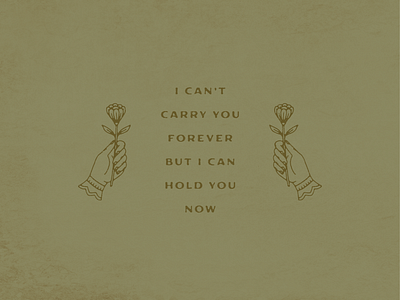 I Can't Carry You Forever But I Can Hold You Now digital drawing distressed father of the bride flower hand hand drawn hand holding flower hold you now illustration illustrator lyrics minimal design monoline texture typography vampire weekend vintage design vintage type