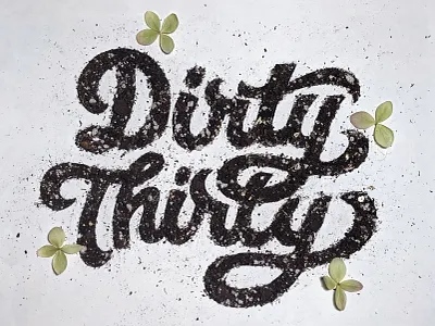 Dirty Thirty birthday dirt dirty flowers gardening hand lettering hand type handmade hydrangea lettering lettering art logotype photo type script script lettering tactile typography thick thirty type design typography