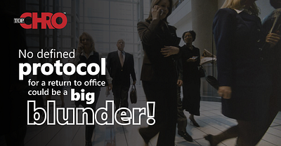 No defined protocol for a return to office could be a BigBlunder augmented reality digital hr employee engagement future of work hr analytics hr automation hr technology at workplace hr transformation modern workplace talent development technology tophr workforce planning