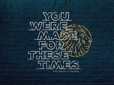 You Were Made For These Times babylon bible branding brush christian church customtype daniel faith gold illo illustration jesus lion lionhead lionmane ministry seriesbranding sermonseries stone