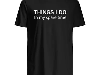 Things i do In my spare time plats t shirt