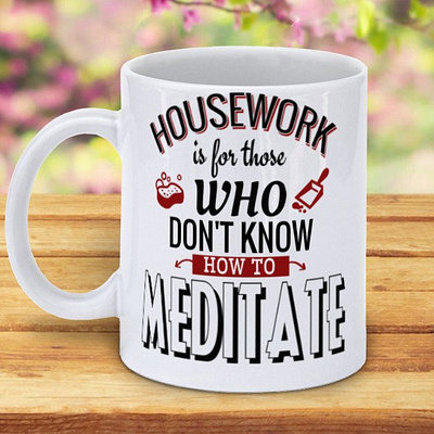 Housework Is For Those Who Don t Know How To Meditate