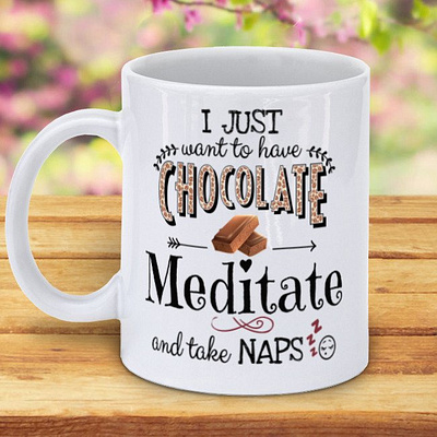 I Just Want To Have Chocolate Meditate And Take Naps