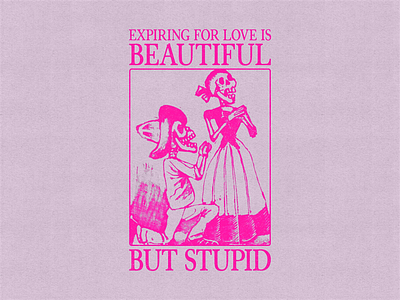 Expiring For Love Is Beautiful But Stupid day of the dead design engraving graphic graphic design quote screenprint skeleton skull skulls streetwear t shirt tee texture type typography vintage