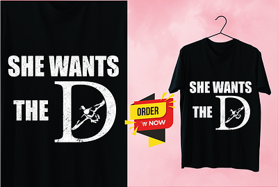 She Wants The D, Custom Tshirt design custom design design graphicdesign tshirt tshirt design