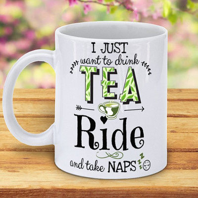 I Just Want To Drink Tea Ride And Take Naps