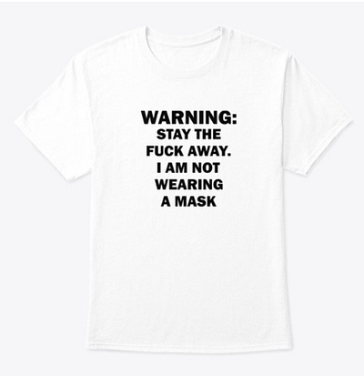 Warning Stay The Fuck Away I Am Not Wearing A Mask T shirts