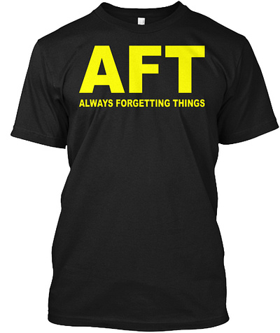 AFT Always Forgetting Things T Shirt aftereffect afterglow afterhours afterlife afterlight afterlightfullpack afterlightmurah aftermath aftermovie afternoon afternoonsnack afternoontea afternoonwalk afterpay afterschool aftershave afterwecollidedmovie afterwork afterworkout s afterparty