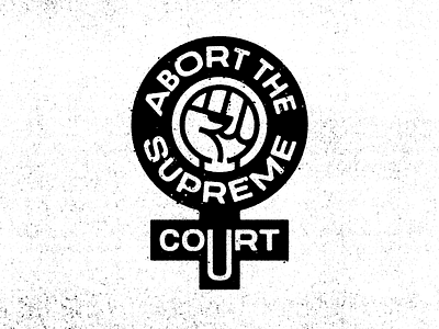 Abort the Supreme Court artwork badge charity design feminism feminist fist graphic design healthcare political protest rebellion typography vector women