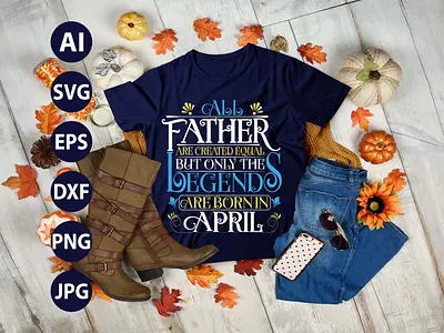 All Father are Created Equal but Only The Legends are Born in AP age anniversary awesome birthday born business celebration design icon illustration isolated label legend nurse sale stamp symbol text