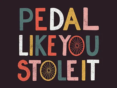 pedal like you stole it adventure biking colourful type cycle cycling design funny quote graphic design hand drawn type illustration illustrator lettering mountain biking outdoors pedal like you stole it typography